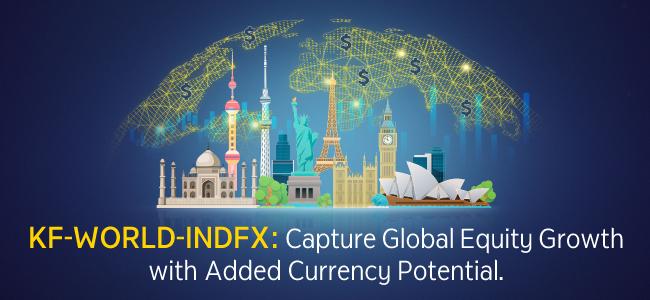 KF-WORLD-INDFX: Capture Global Equity Growth with Added Currency Potential.
